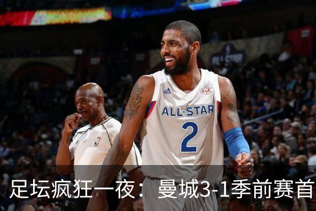 足坛疯狂一夜：曼城3-1季前赛首胜，切尔西0-1+阿隆索上任2连败，米兰1-1国米